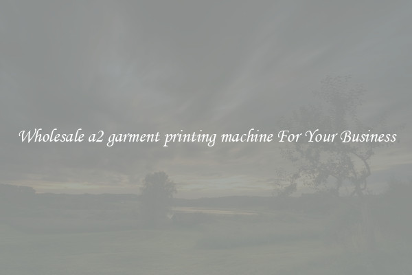 Wholesale a2 garment printing machine For Your Business