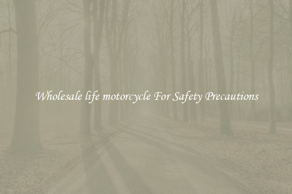 Wholesale life motorcycle For Safety Precautions