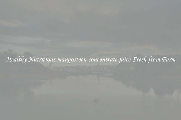 Healthy Nutritious mangosteen concentrate juice Fresh from Farm