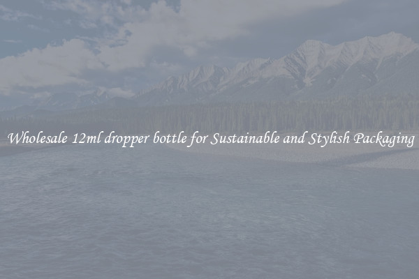 Wholesale 12ml dropper bottle for Sustainable and Stylish Packaging