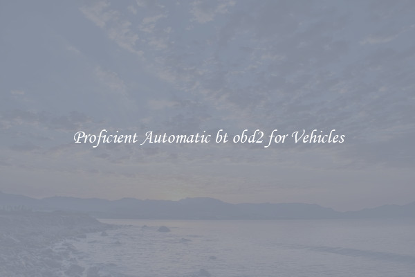 Proficient Automatic bt obd2 for Vehicles