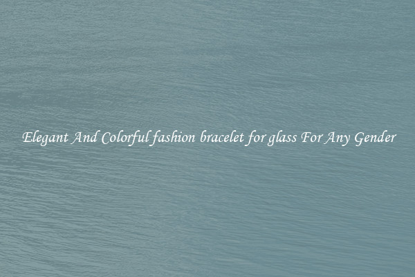 Elegant And Colorful fashion bracelet for glass For Any Gender