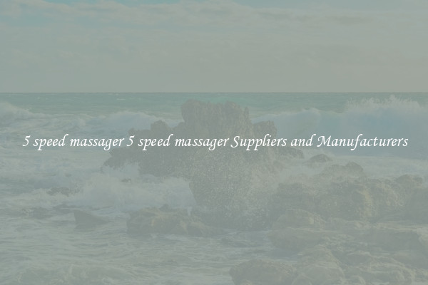 5 speed massager 5 speed massager Suppliers and Manufacturers