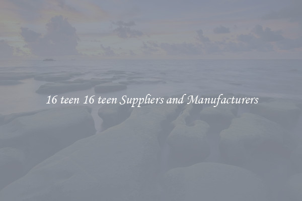 16 teen 16 teen Suppliers and Manufacturers