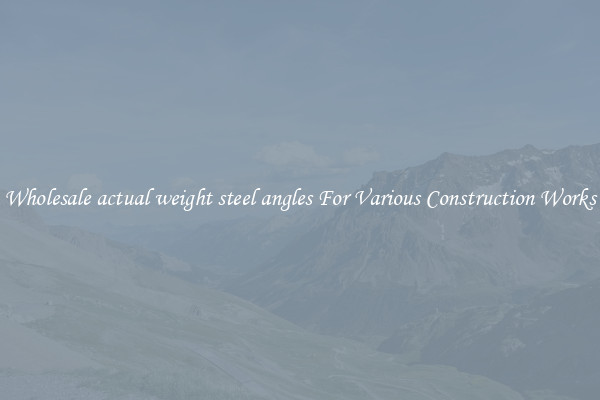 Wholesale actual weight steel angles For Various Construction Works