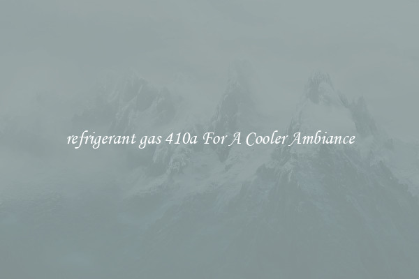 refrigerant gas 410a For A Cooler Ambiance
