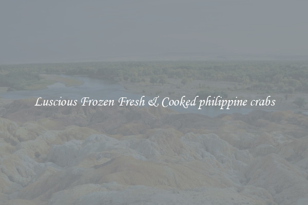 Luscious Frozen Fresh & Cooked philippine crabs