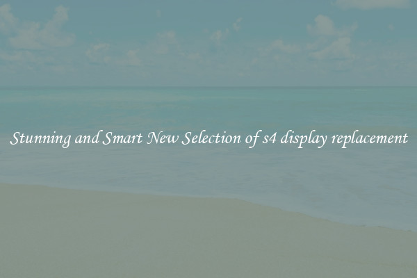Stunning and Smart New Selection of s4 display replacement