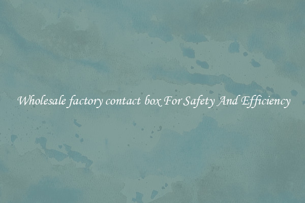 Wholesale factory contact box For Safety And Efficiency