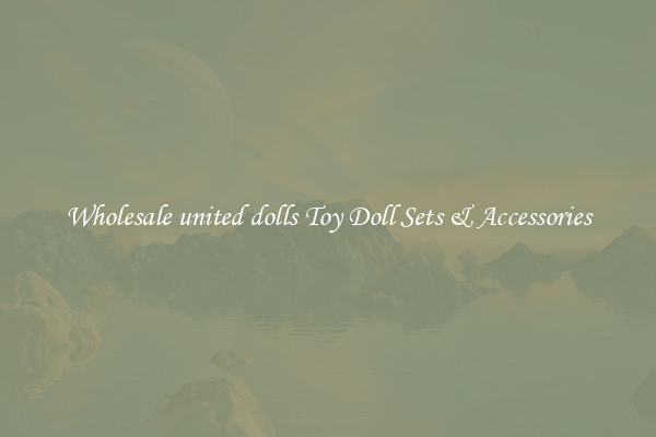 Wholesale united dolls Toy Doll Sets & Accessories