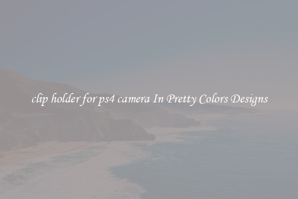 clip holder for ps4 camera In Pretty Colors Designs