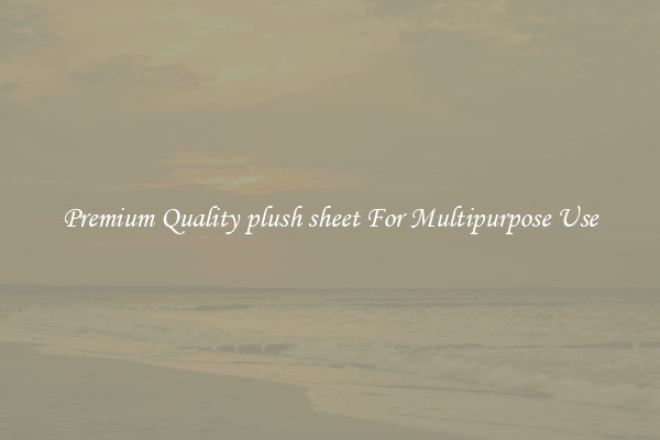 Premium Quality plush sheet For Multipurpose Use