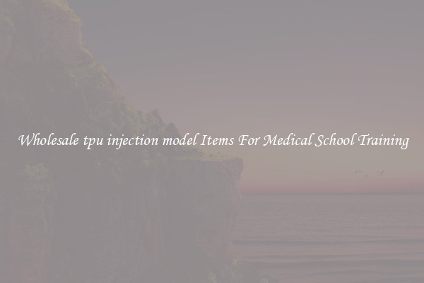 Wholesale tpu injection model Items For Medical School Training