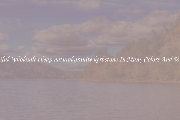 Beautiful Wholesale cheap natural granite kerbstone In Many Colors And Varieties