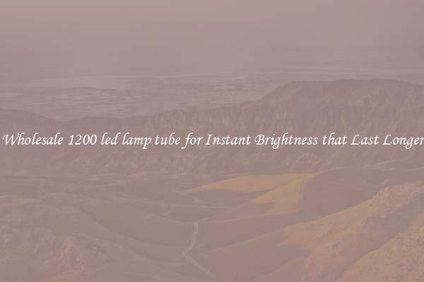 Wholesale 1200 led lamp tube for Instant Brightness that Last Longer