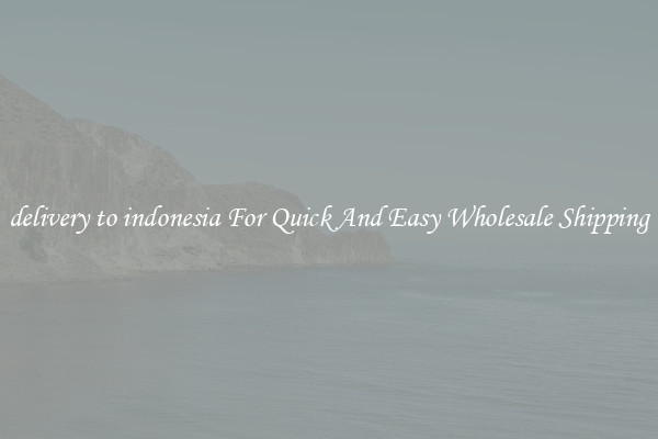 delivery to indonesia For Quick And Easy Wholesale Shipping