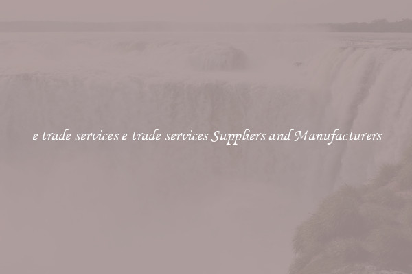 e trade services e trade services Suppliers and Manufacturers