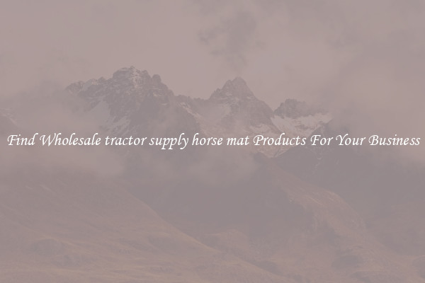 Find Wholesale tractor supply horse mat Products For Your Business