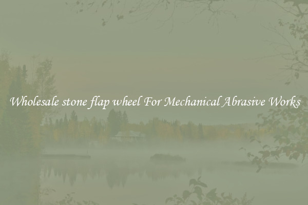 Wholesale stone flap wheel For Mechanical Abrasive Works