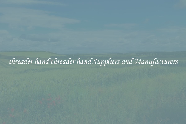 threader hand threader hand Suppliers and Manufacturers