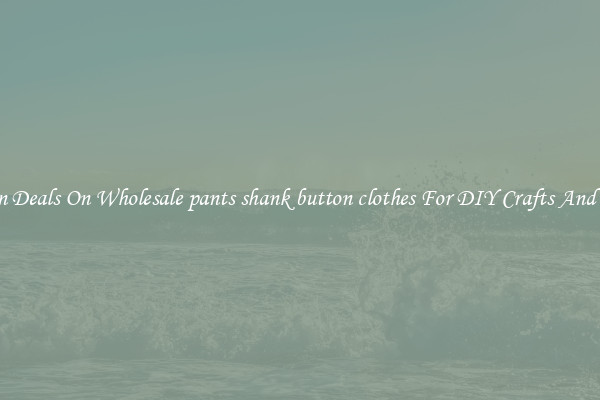Bargain Deals On Wholesale pants shank button clothes For DIY Crafts And Sewing
