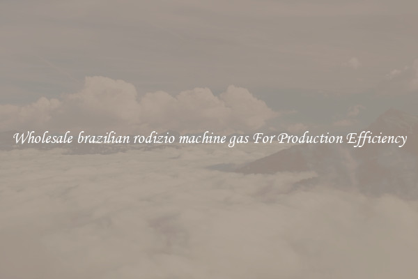 Wholesale brazilian rodizio machine gas For Production Efficiency