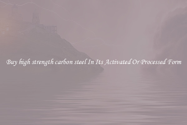 Buy high strength carbon steel In Its Activated Or Processed Form