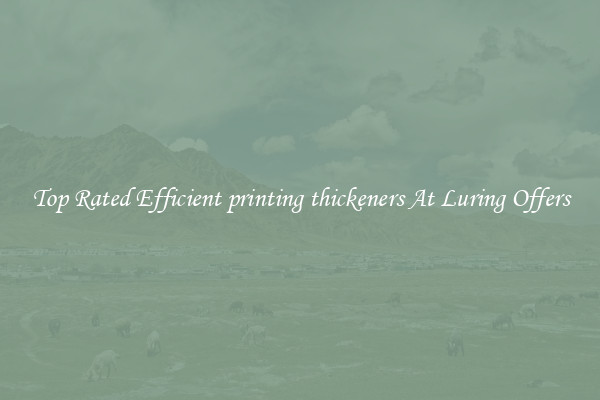 Top Rated Efficient printing thickeners At Luring Offers