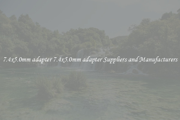 7.4x5.0mm adapter 7.4x5.0mm adapter Suppliers and Manufacturers