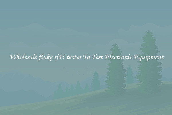 Wholesale fluke rj45 tester To Test Electronic Equipment
