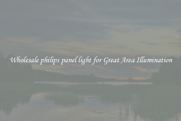 Wholesale philips panel light for Great Area Illumination