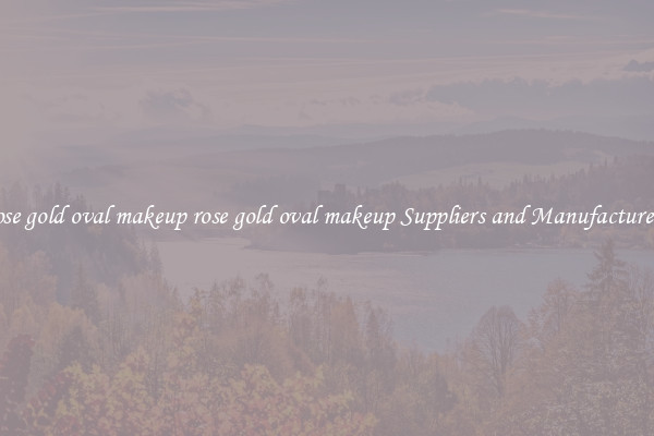 rose gold oval makeup rose gold oval makeup Suppliers and Manufacturers