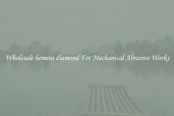 Wholesale hemera diamond For Mechanical Abrasive Works