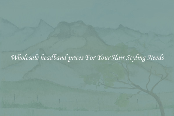 Wholesale headband prices For Your Hair Styling Needs