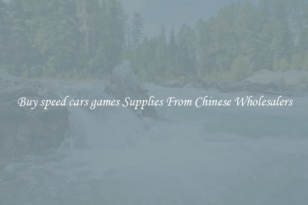 Buy speed cars games Supplies From Chinese Wholesalers