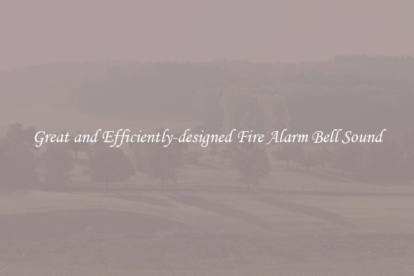 Great and Efficiently-designed Fire Alarm Bell Sound