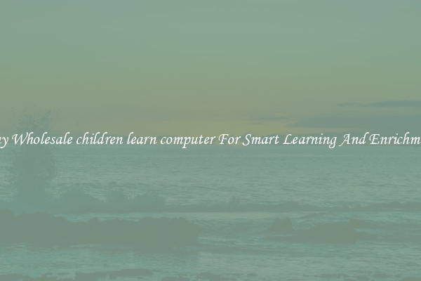 Buy Wholesale children learn computer For Smart Learning And Enrichment