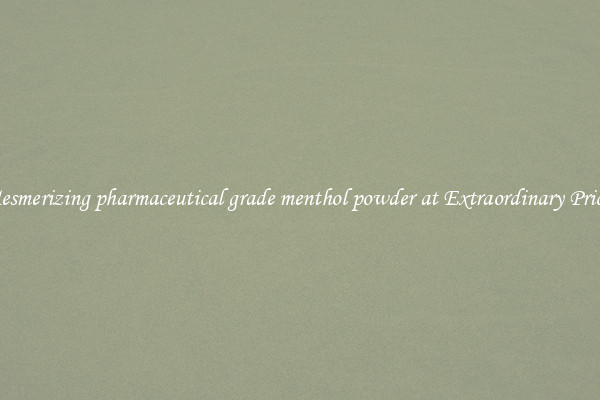 Mesmerizing pharmaceutical grade menthol powder at Extraordinary Prices
