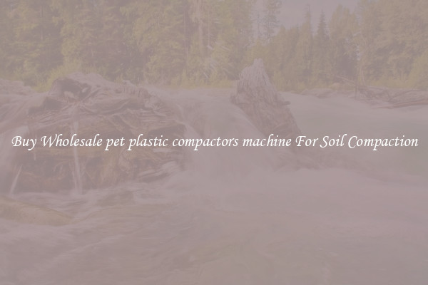 Buy Wholesale pet plastic compactors machine For Soil Compaction