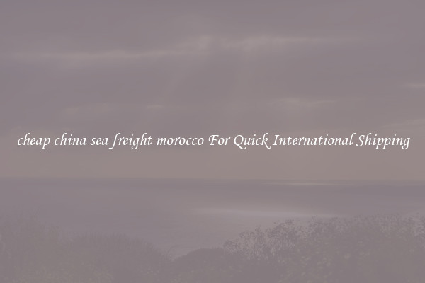 cheap china sea freight morocco For Quick International Shipping