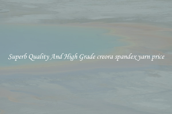 Superb Quality And High Grade creora spandex yarn price