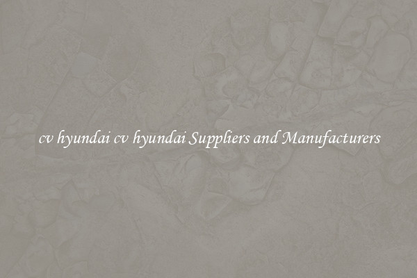 cv hyundai cv hyundai Suppliers and Manufacturers