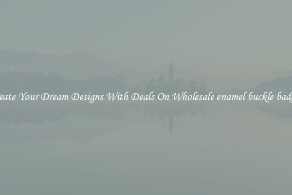 Create Your Dream Designs With Deals On Wholesale enamel buckle badges