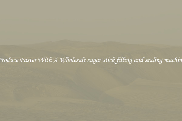 Produce Faster With A Wholesale sugar stick filling and sealing machine