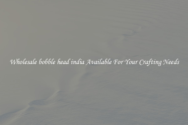 Wholesale bobble head india Available For Your Crafting Needs